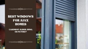 Best Windows for Ajax Homes: Casement, Slider, Hung, or Picture?