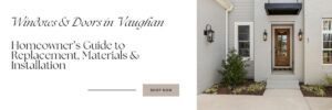 Windows & Doors in Vaughan: Homeowner’s Guide to Replacement, Materials & Installation