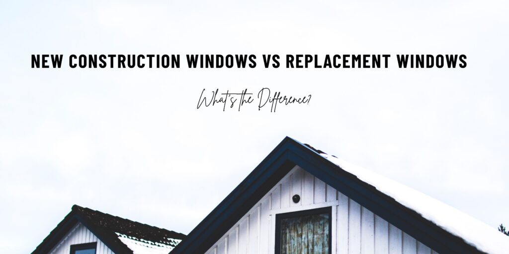 Check Difference b/w New Construction Windows vs Replacement Windows